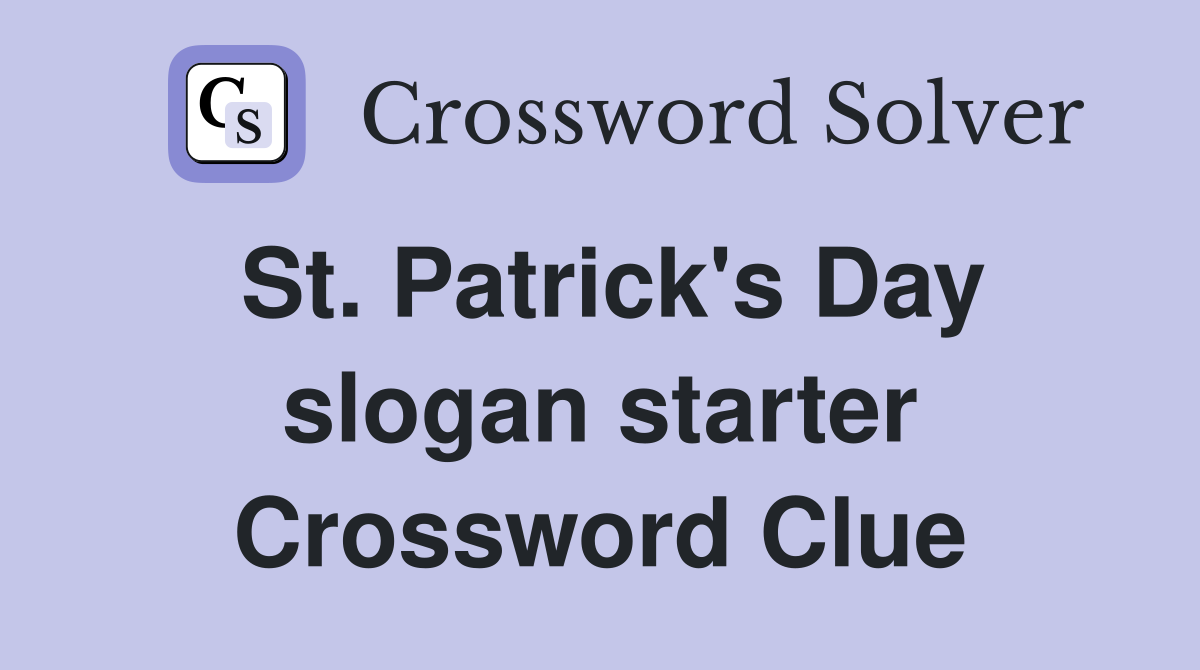 St. Patrick's Day slogan starter Crossword Clue Answers Crossword